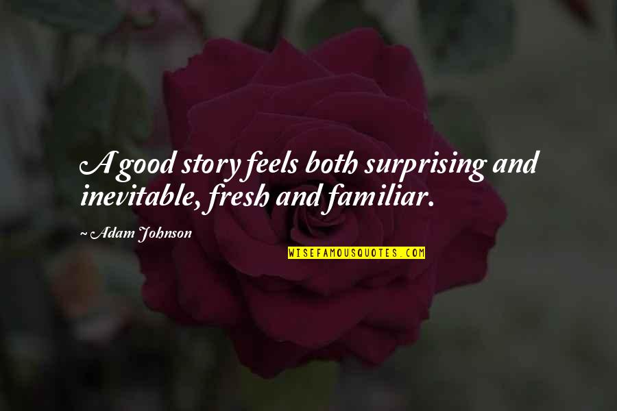 Frida Khaki Quotes By Adam Johnson: A good story feels both surprising and inevitable,