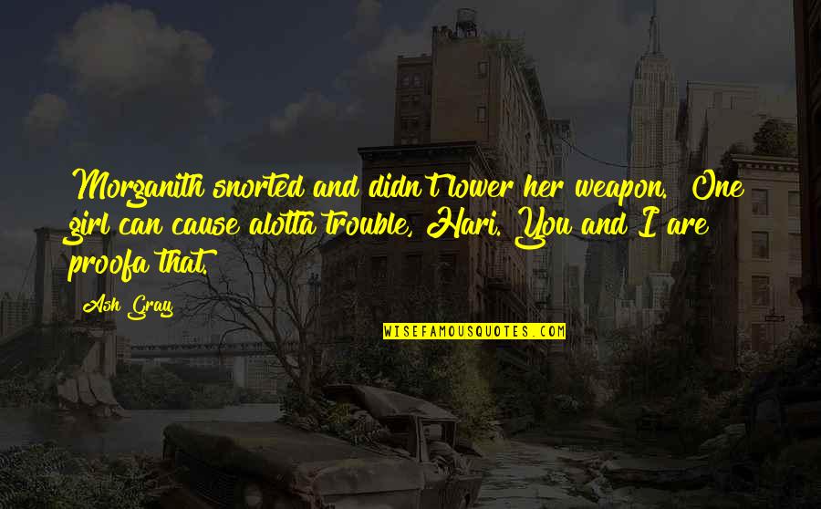 Frida Khaki Quotes By Ash Gray: Morganith snorted and didn't lower her weapon. "One