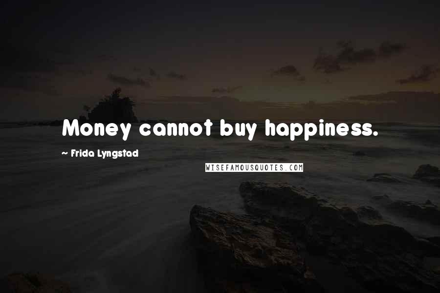 Frida Lyngstad quotes: Money cannot buy happiness.