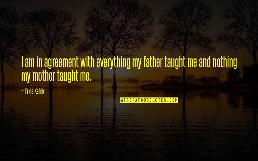 Frida Quotes By Frida Kahlo: I am in agreement with everything my father Frida Quotes By Frida Kahlo: I am in agreement with everything my father