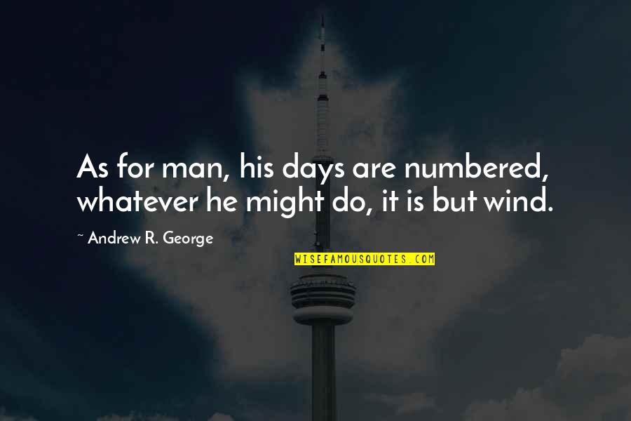 Frida Suarez Quotes By Andrew R. George: As for man, his days are numbered, whatever Frida Suarez Quotes By Andrew R. George: As for man, his days are numbered, whatever