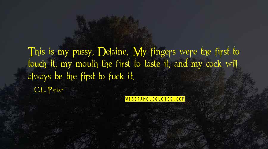 Frida Suarez Quotes By C.L. Parker: This is my pussy, Delaine. My fingers were Frida Suarez Quotes By C.L. Parker: This is my pussy, Delaine. My fingers were