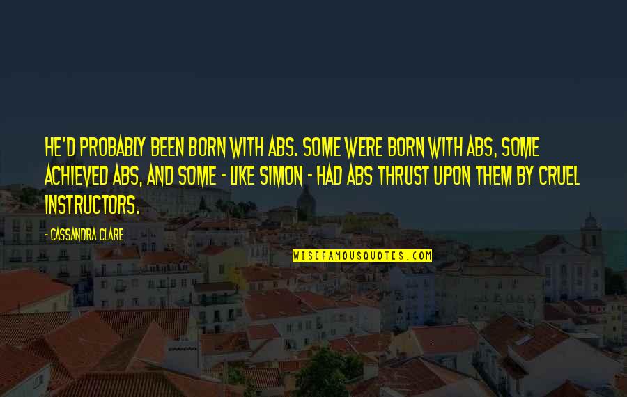 Frida Suarez Quotes By Cassandra Clare: He'd probably been born with abs. Some were Frida Suarez Quotes By Cassandra Clare: He'd probably been born with abs. Some were