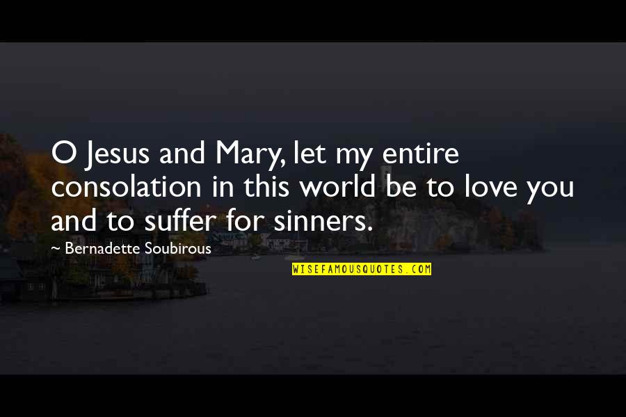 Fridas Lahaina Quotes By Bernadette Soubirous: O Jesus and Mary, let my entire consolation Fridas Lahaina Quotes By Bernadette Soubirous: O Jesus and Mary, let my entire consolation