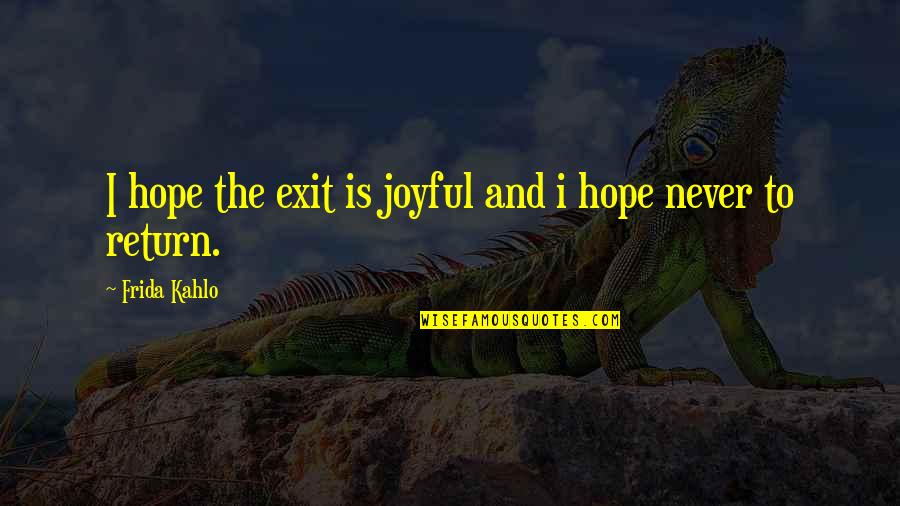 Frida's Quotes By Frida Kahlo: I hope the exit is joyful and i Frida's Quotes By Frida Kahlo: I hope the exit is joyful and i