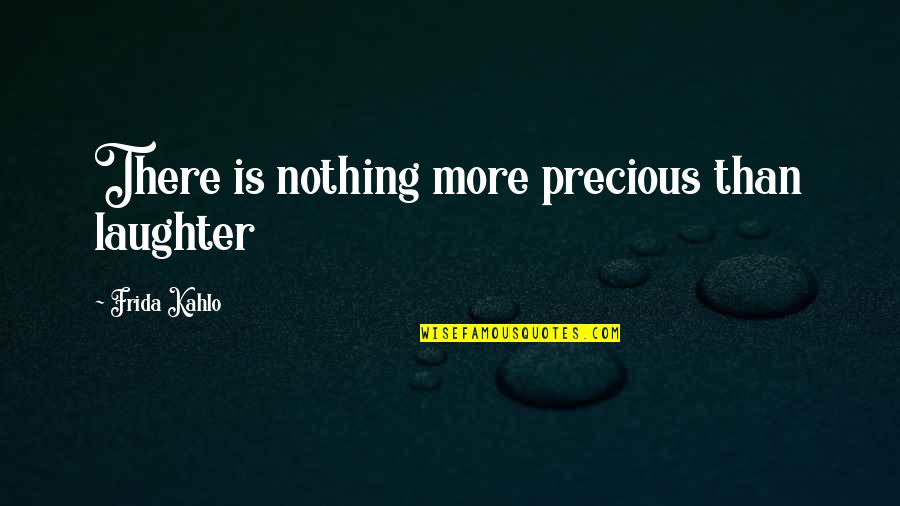 Frida's Quotes By Frida Kahlo: There is nothing more precious than laughter Frida's Quotes By Frida Kahlo: There is nothing more precious than laughter