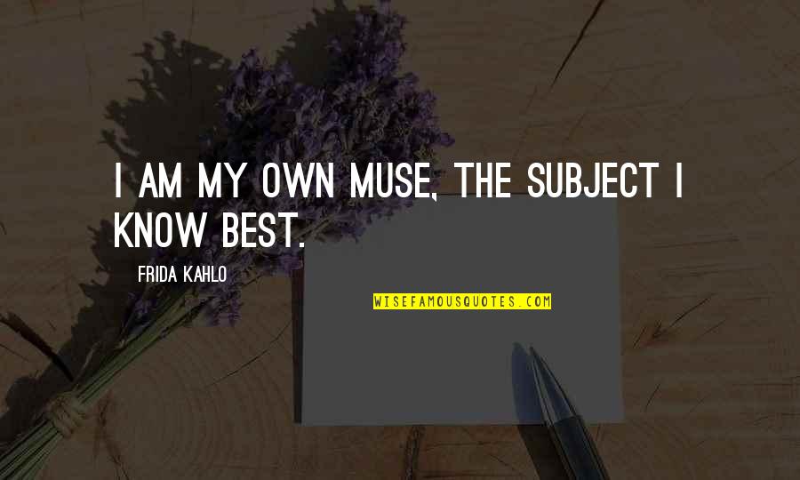 Frida's Quotes By Frida Kahlo: I am my own muse, the subject I Frida's Quotes By Frida Kahlo: I am my own muse, the subject I