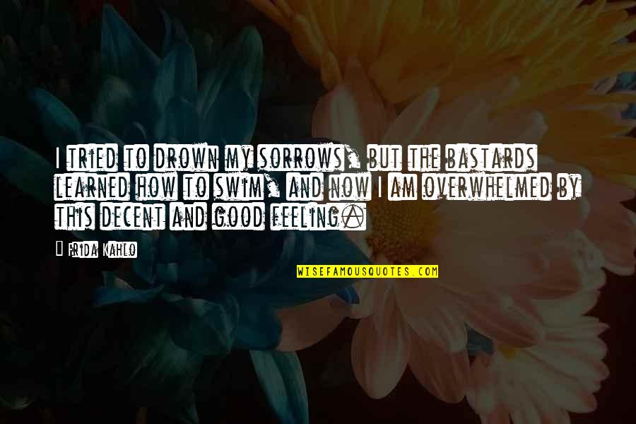 Frida's Quotes By Frida Kahlo: I tried to drown my sorrows, but the Frida's Quotes By Frida Kahlo: I tried to drown my sorrows, but the
