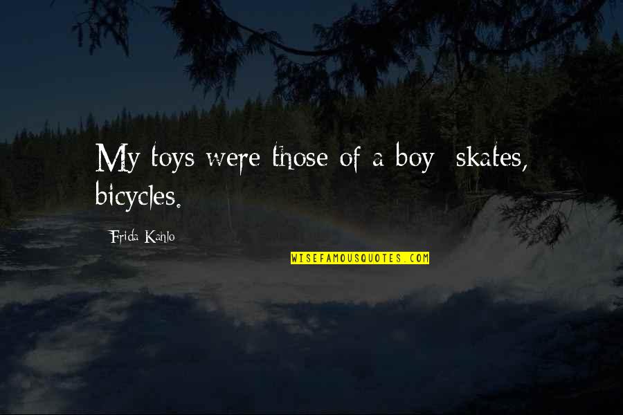 Frida's Quotes By Frida Kahlo: My toys were those of a boy: skates, Frida's Quotes By Frida Kahlo: My toys were those of a boy: skates,