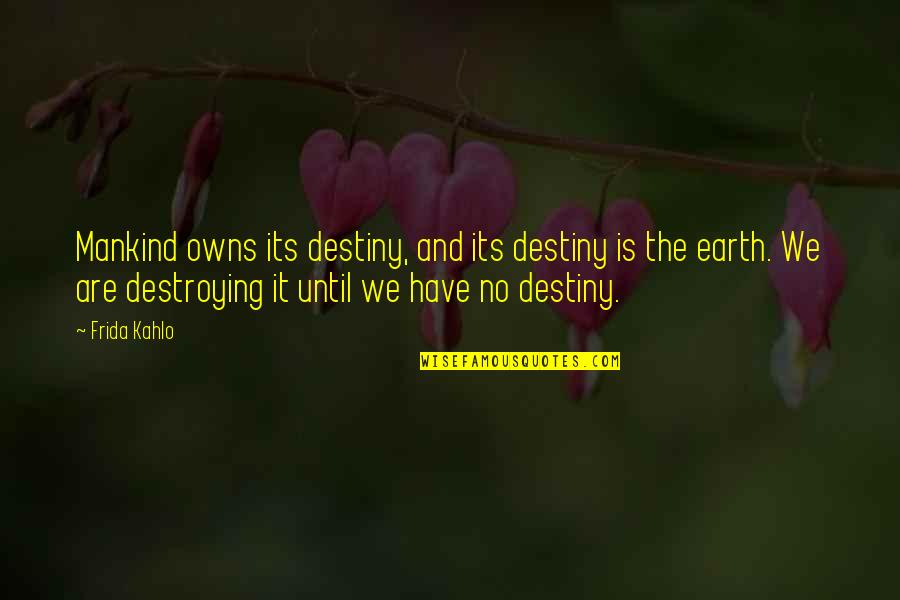 Frida's Quotes By Frida Kahlo: Mankind owns its destiny, and its destiny is Frida's Quotes By Frida Kahlo: Mankind owns its destiny, and its destiny is