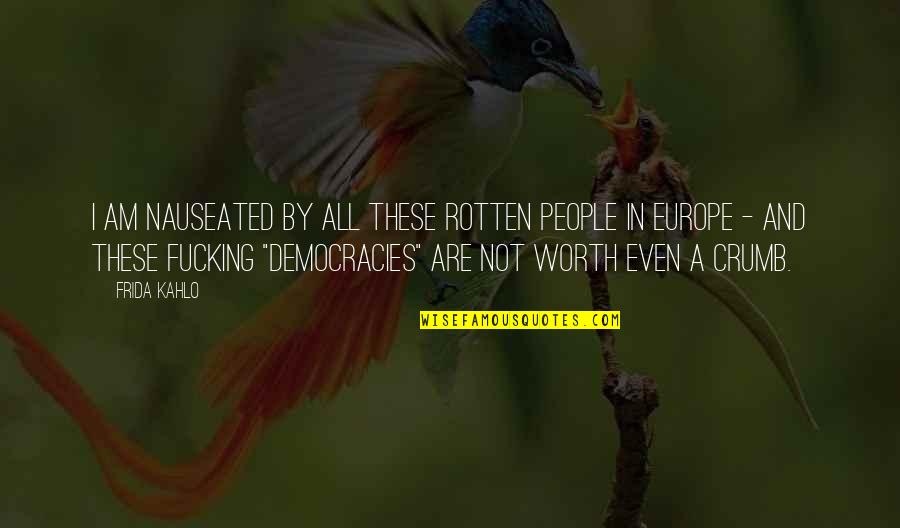 Frida's Quotes By Frida Kahlo: I am nauseated by all these rotten people Frida's Quotes By Frida Kahlo: I am nauseated by all these rotten people