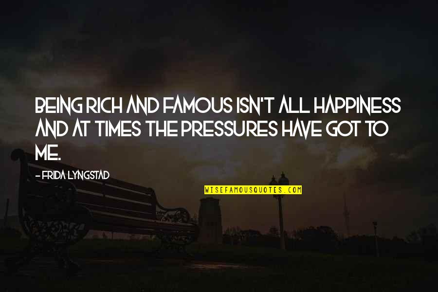 Frida's Quotes By Frida Lyngstad: Being rich and famous isn't all happiness and