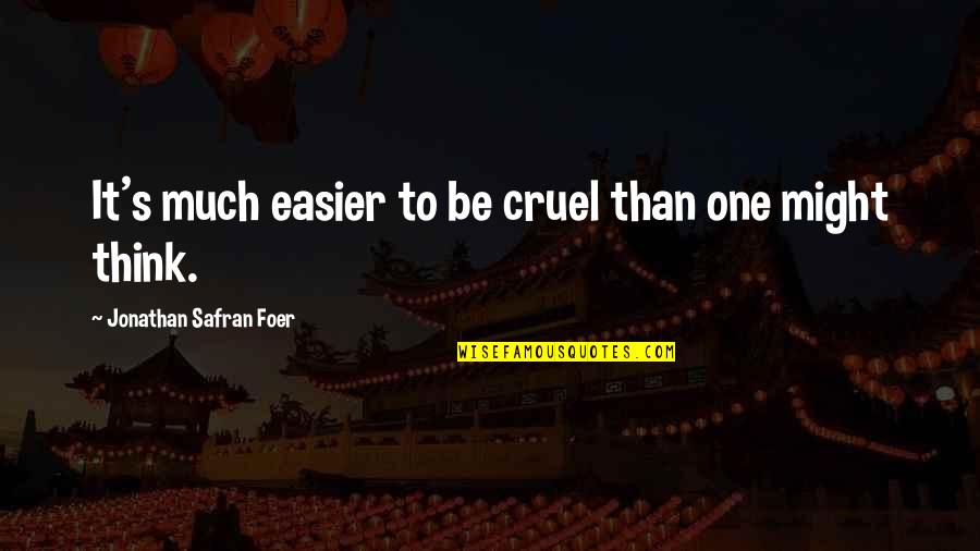Friday 13 Quotes By Jonathan Safran Foer: It's much easier to be cruel than one Friday 13 Quotes By Jonathan Safran Foer: It's much easier to be cruel than one