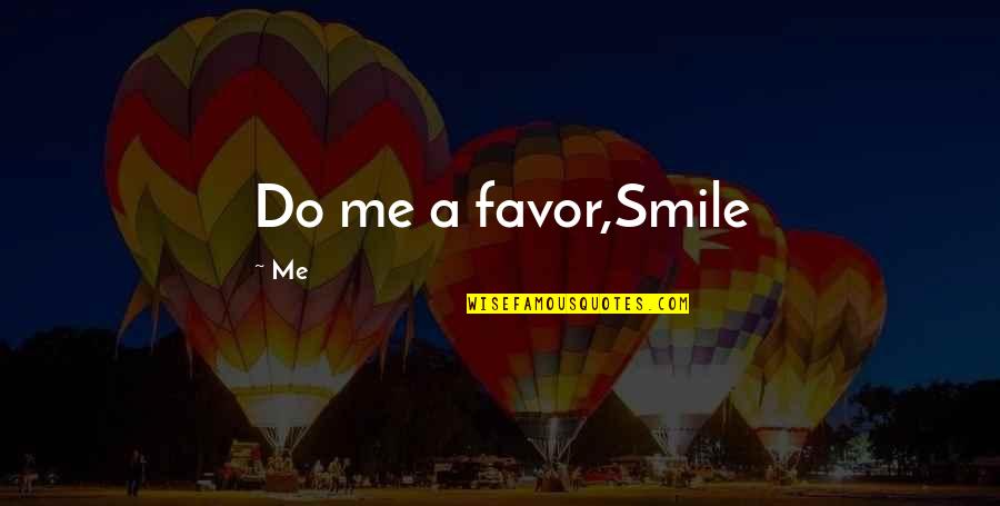 Friday 13th Quotes By Me: Do me a favor,Smile Friday 13th Quotes By Me: Do me a favor,Smile