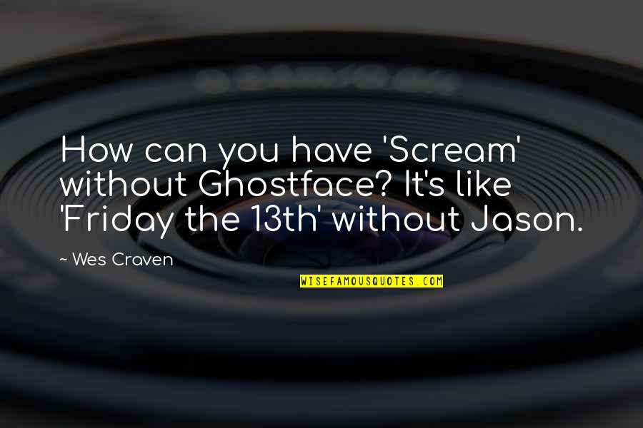 Friday 13th Quotes By Wes Craven: How can you have 'Scream' without Ghostface? It's Friday 13th Quotes By Wes Craven: How can you have 'Scream' without Ghostface? It's