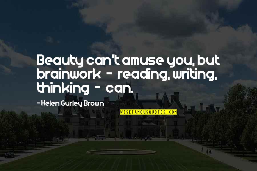 Friday 1995 Funny Quotes By Helen Gurley Brown: Beauty can't amuse you, but brainwork - reading,