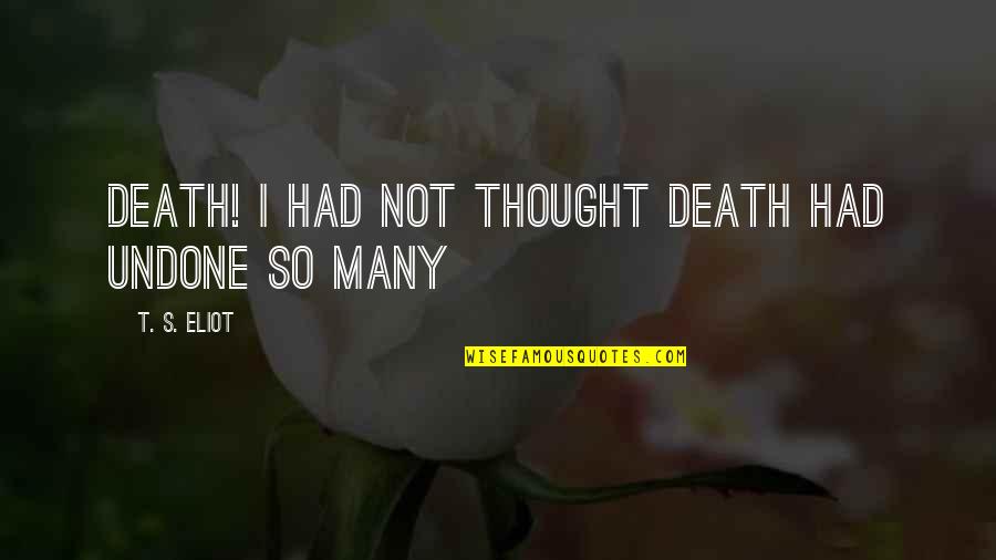 Friday After Thanksgiving Quotes By T. S. Eliot: Death! I had not thought Death had undone