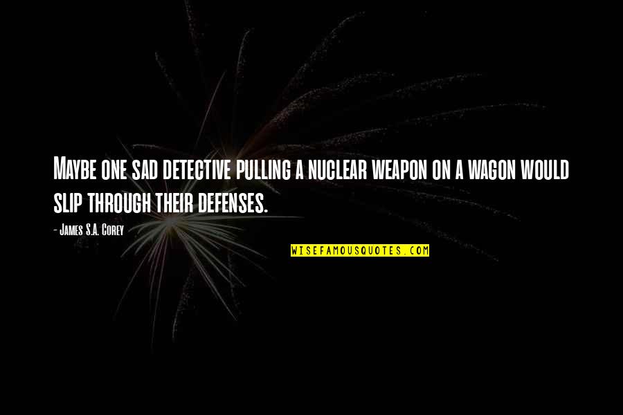 Friday Afternoon Funny Quotes By James S.A. Corey: Maybe one sad detective pulling a nuclear weapon