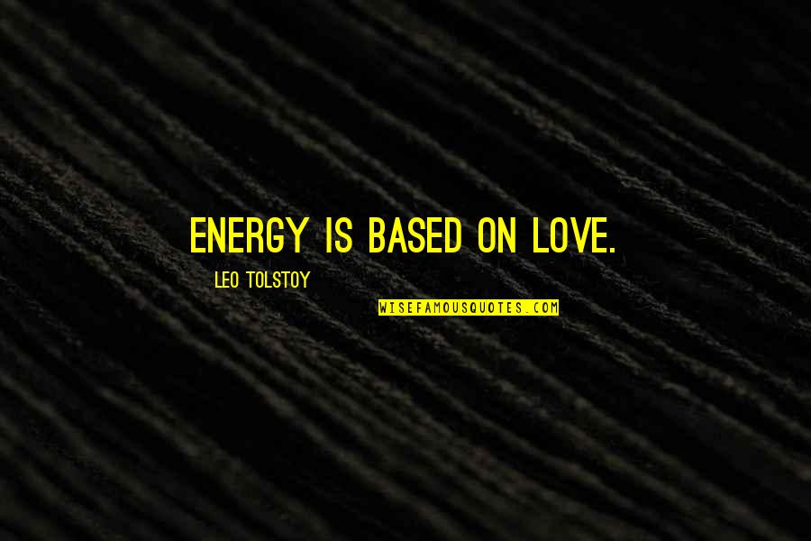 Friday Afternoon Quotes By Leo Tolstoy: Energy is based on love.