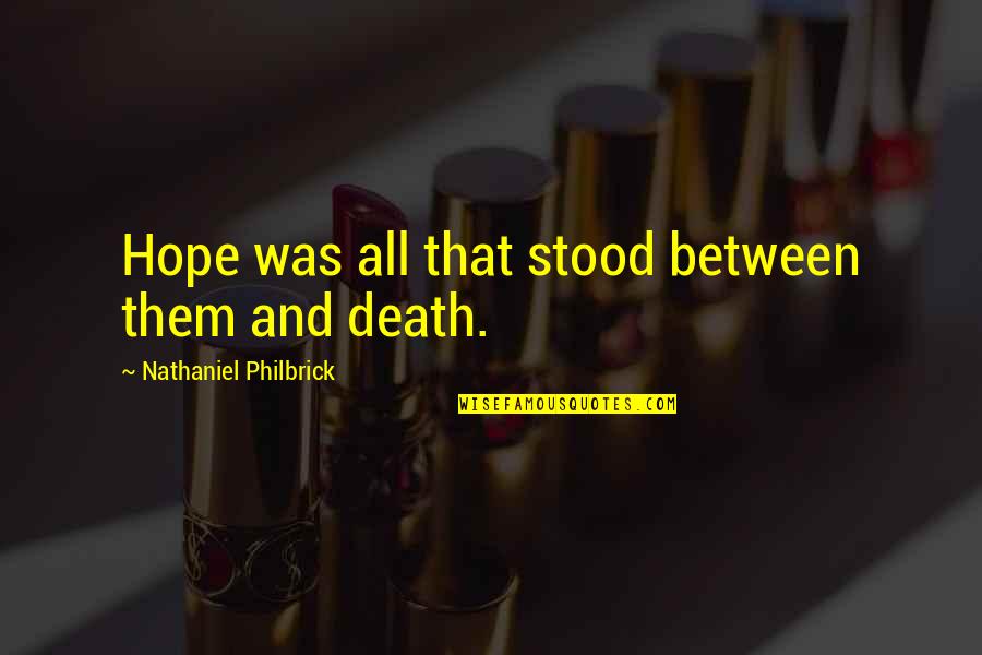 Friday Afternoons Quotes By Nathaniel Philbrick: Hope was all that stood between them and Friday Afternoons Quotes By Nathaniel Philbrick: Hope was all that stood between them and