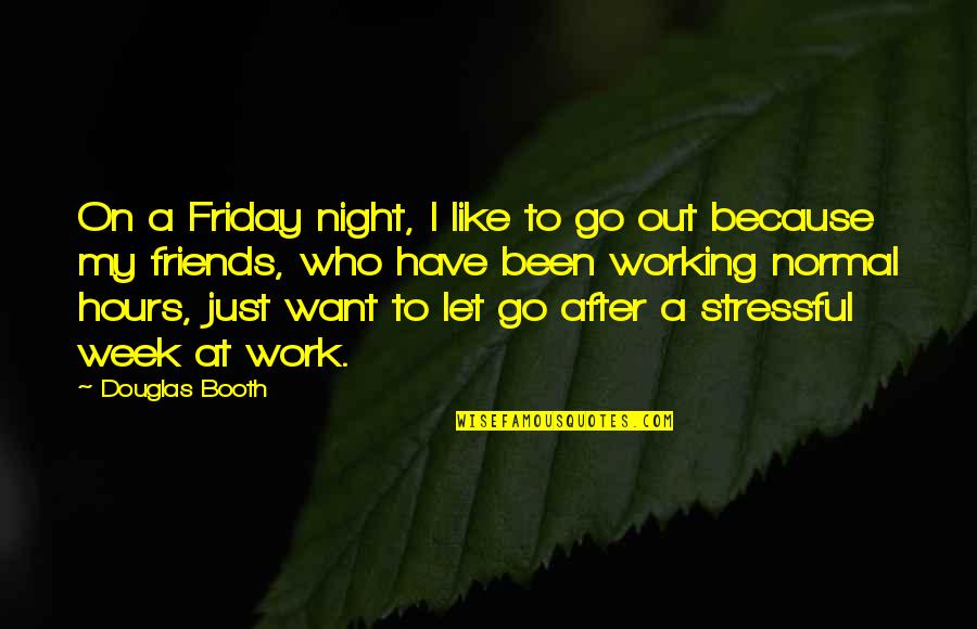 Friday And Friends Quotes By Douglas Booth: On a Friday night, I like to go
