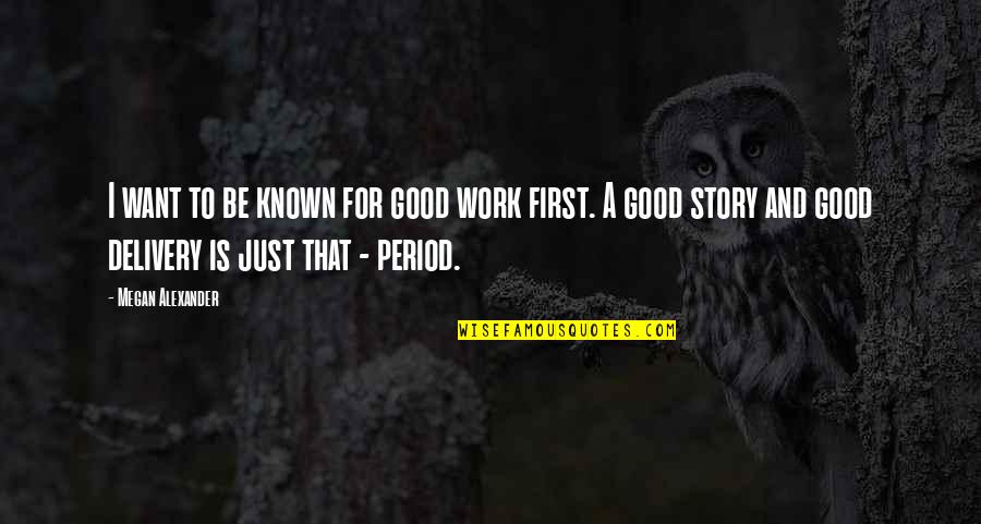 Friday And Friends Quotes By Megan Alexander: I want to be known for good work