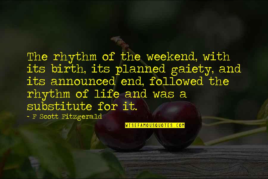 Friday And The Weekend Quotes By F Scott Fitzgerald: The rhythm of the weekend, with its birth, Friday And The Weekend Quotes By F Scott Fitzgerald: The rhythm of the weekend, with its birth,