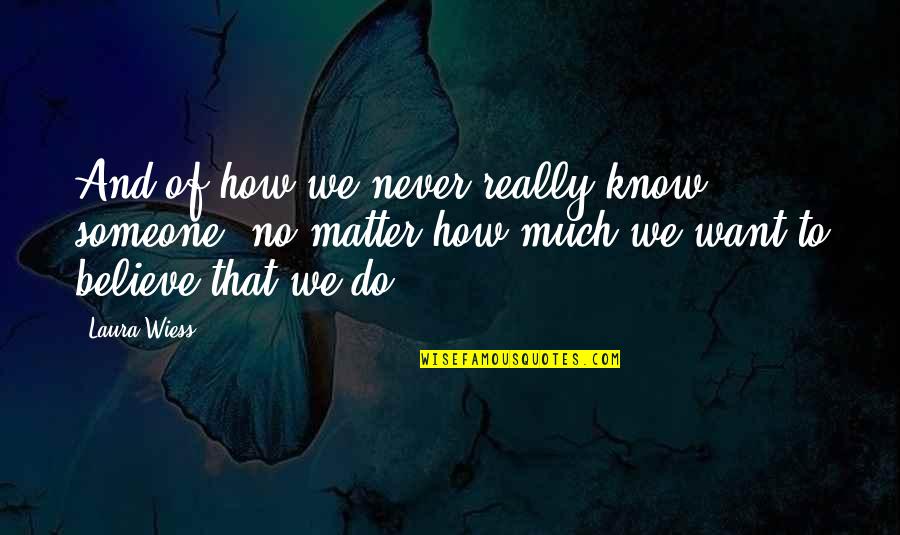 Friday And The Weekend Quotes By Laura Wiess: And of how we never really know someone,