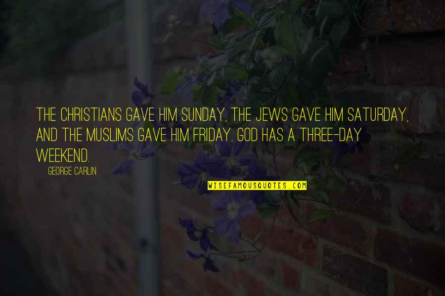 Friday And Weekend Quotes By George Carlin: The Christians gave Him Sunday, the Jews gave Friday And Weekend Quotes By George Carlin: The Christians gave Him Sunday, the Jews gave