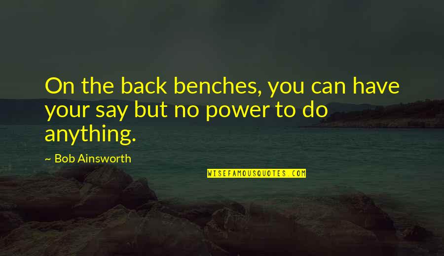 Friday Arvo Quotes By Bob Ainsworth: On the back benches, you can have your