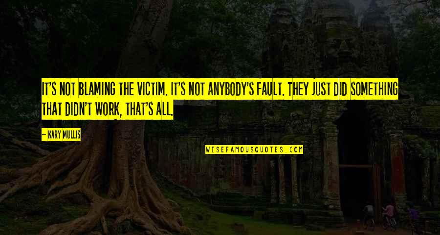 Friday Beer Drinking Quotes By Kary Mullis: It's not blaming the victim. It's not anybody's