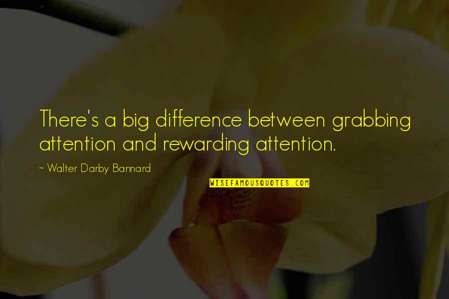 Friday Bye Felicia Quotes By Walter Darby Bannard: There's a big difference between grabbing attention and