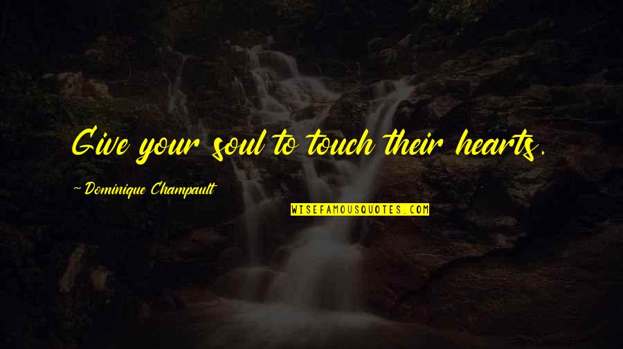 Friday Car Quotes By Dominique Champault: Give your soul to touch their hearts.