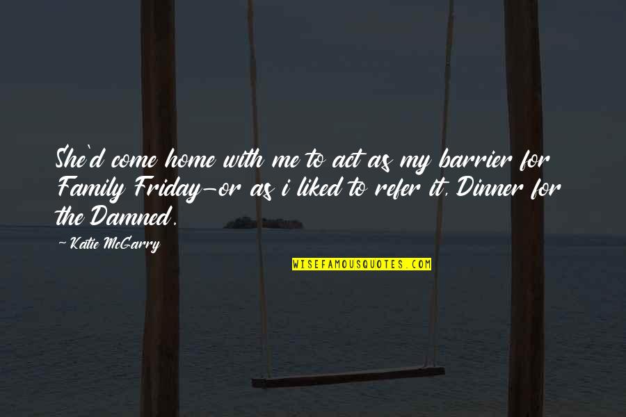 Friday Come Soon Quotes By Katie McGarry: She'd come home with me to act as