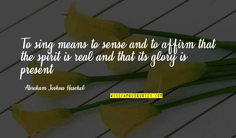 Friday Debo Quotes By Abraham Joshua Heschel: To sing means to sense and to affirm