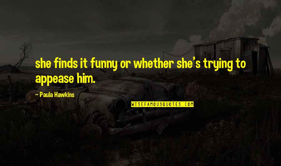 Friday Dessert Quotes By Paula Hawkins: she finds it funny or whether she's trying Friday Dessert Quotes By Paula Hawkins: she finds it funny or whether she's trying