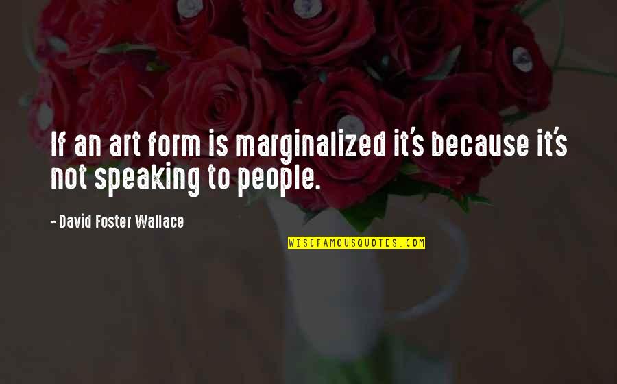 Friday Drinking Quotes By David Foster Wallace: If an art form is marginalized it's because