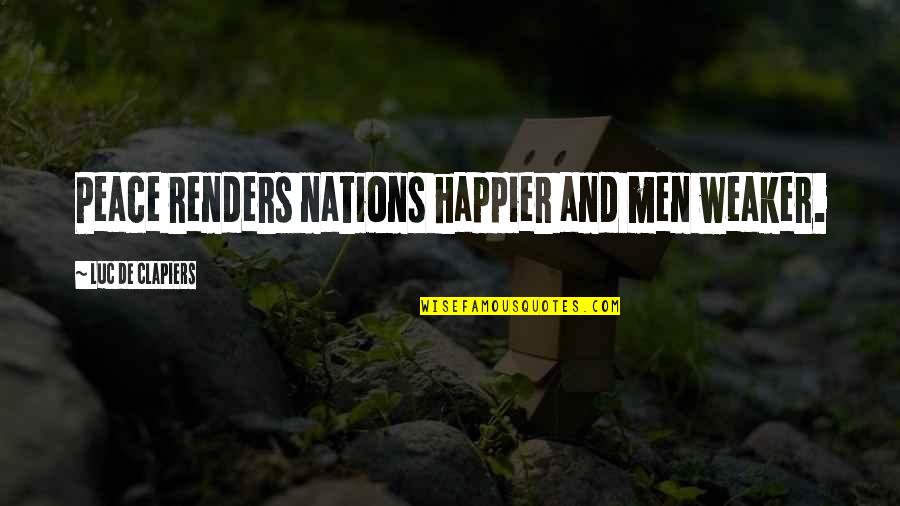 Friday Empowering Quotes By Luc De Clapiers: Peace renders nations happier and men weaker. Friday Empowering Quotes By Luc De Clapiers: Peace renders nations happier and men weaker.