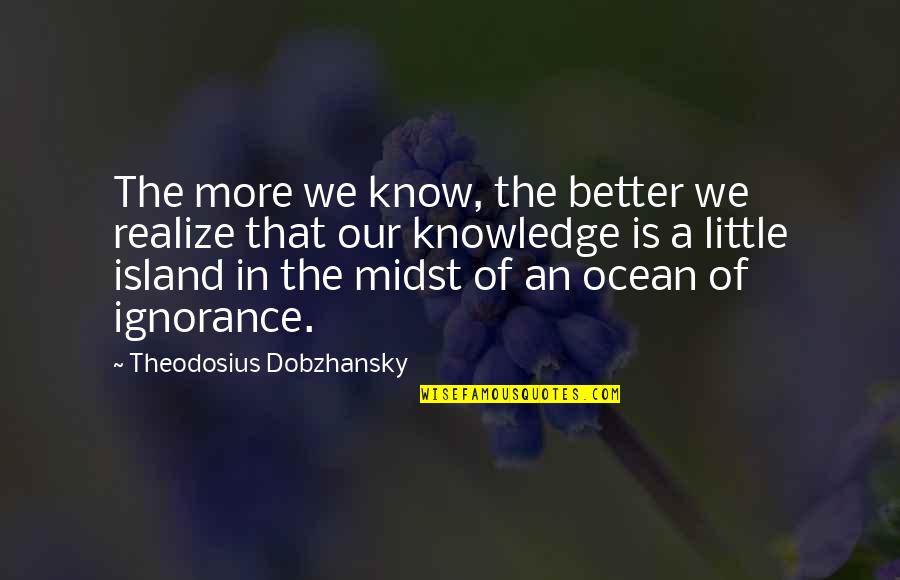 Friday Energy Quotes By Theodosius Dobzhansky: The more we know, the better we realize