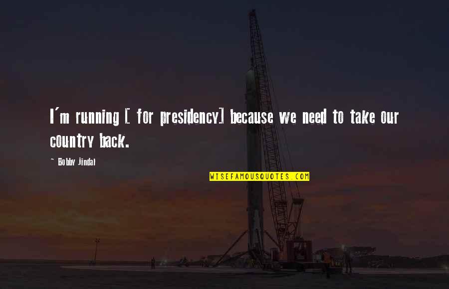 Friday Evening Quotes By Bobby Jindal: I'm running [ for presidency] because we need