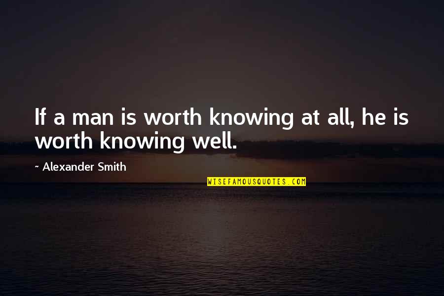 Friday Evenings Quotes By Alexander Smith: If a man is worth knowing at all,