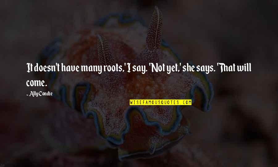 Friday Ezal Quotes By Ally Condie: It doesn't have many roots,' I say. 'Not