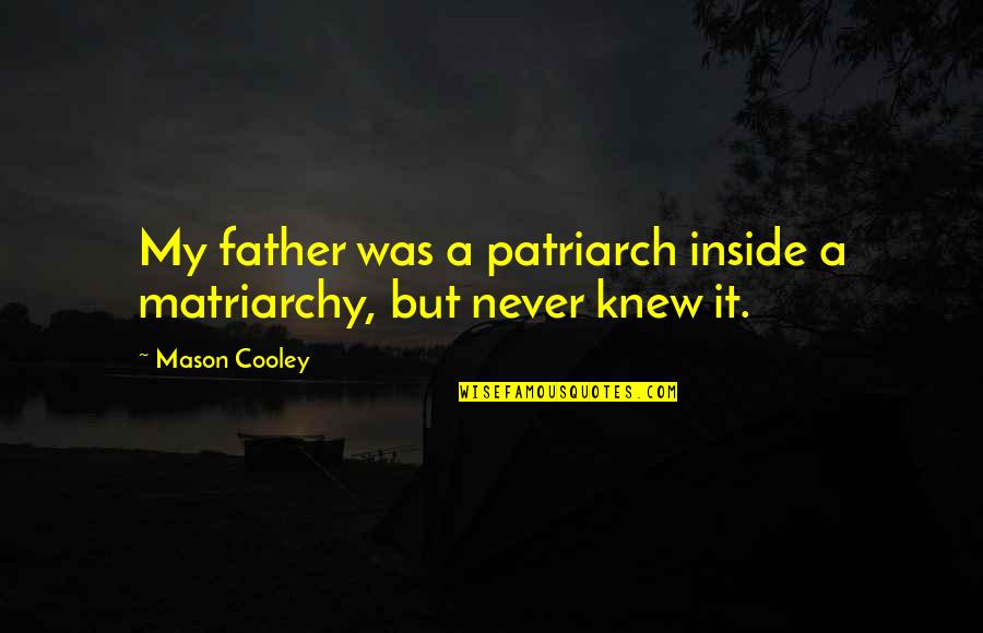Friday Ezal Quotes By Mason Cooley: My father was a patriarch inside a matriarchy,