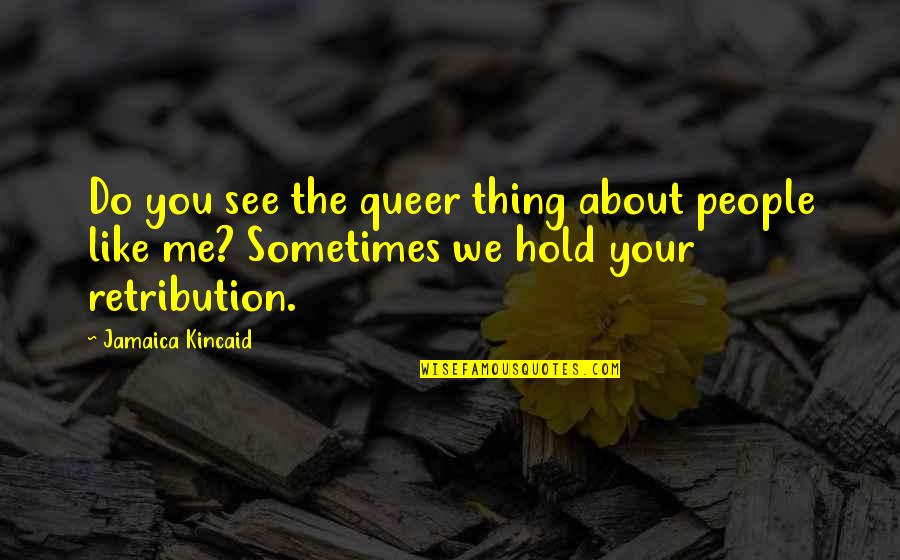 Friday Feels Like Quotes By Jamaica Kincaid: Do you see the queer thing about people