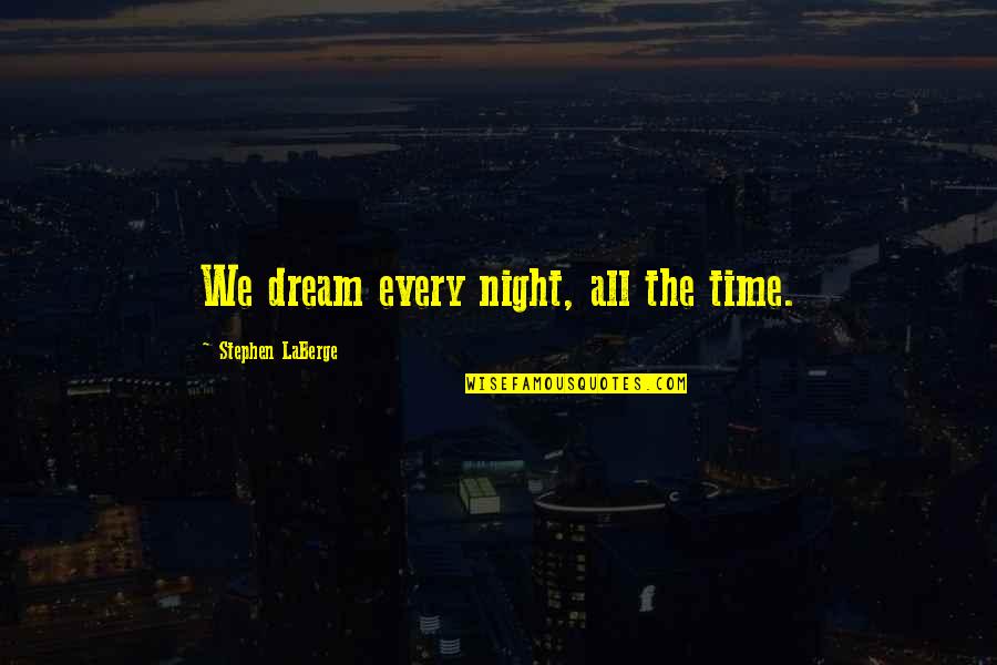 Friday Felicia Quotes By Stephen LaBerge: We dream every night, all the time. Friday Felicia Quotes By Stephen LaBerge: We dream every night, all the time.