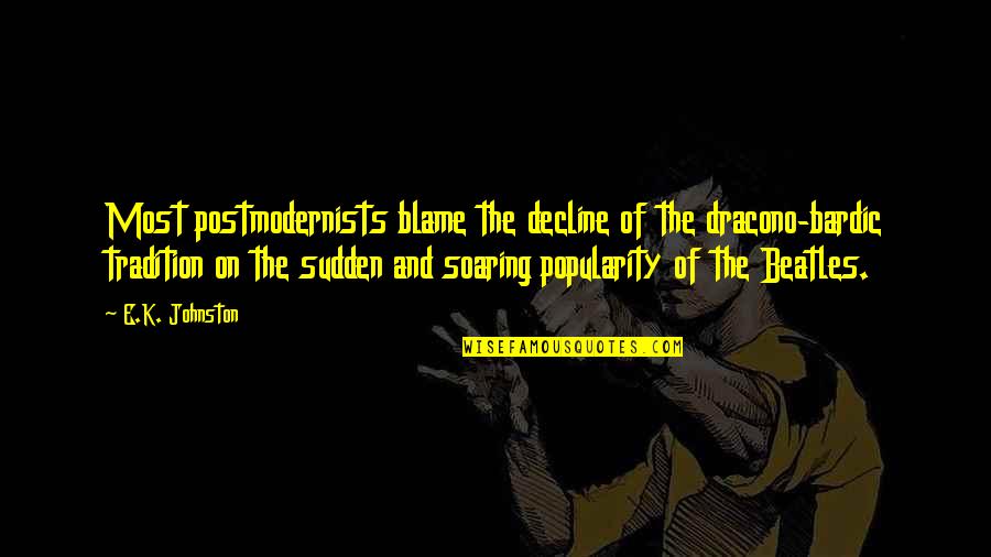 Friday Felisha Quotes By E.K. Johnston: Most postmodernists blame the decline of the dracono-bardic Friday Felisha Quotes By E.K. Johnston: Most postmodernists blame the decline of the dracono-bardic
