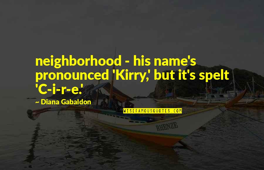 Friday Finally Here Quotes By Diana Gabaldon: neighborhood - his name's pronounced 'Kirry,' but it's