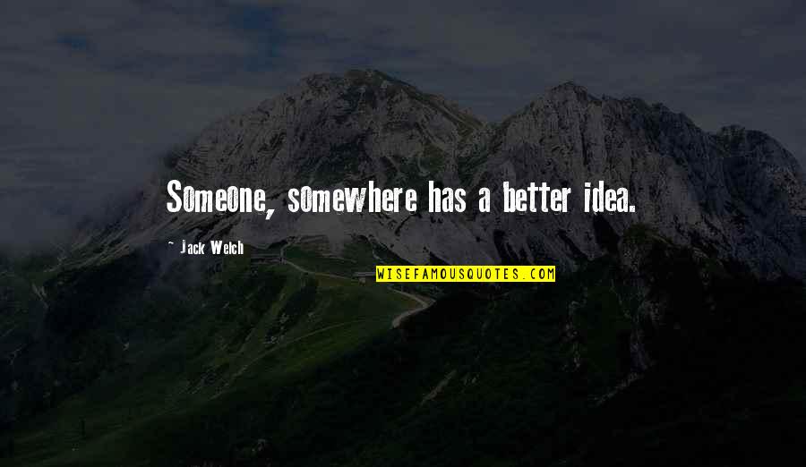 Friday Finally Here Quotes By Jack Welch: Someone, somewhere has a better idea.