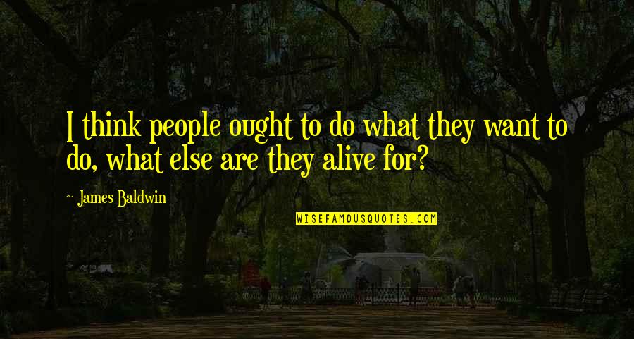 Friday Finally Here Quotes By James Baldwin: I think people ought to do what they