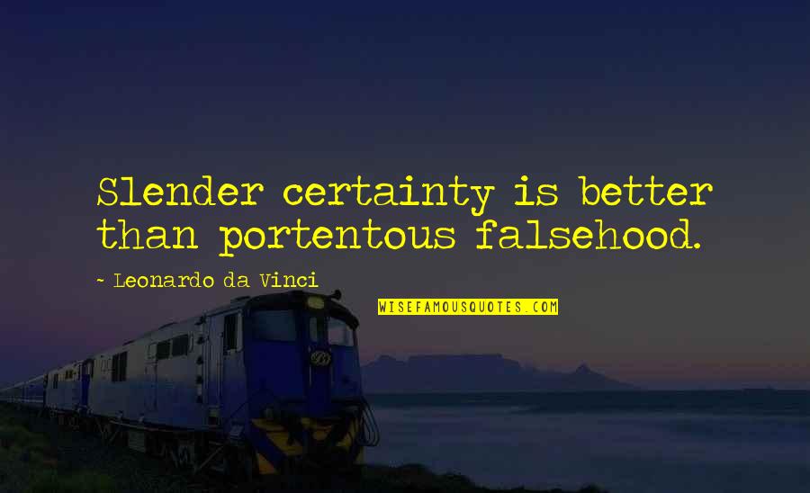 Friday Fitness Quotes By Leonardo Da Vinci: Slender certainty is better than portentous falsehood.
